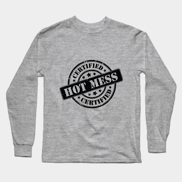 Certified Hot Mess! Long Sleeve T-Shirt by Everyday Hot Mess